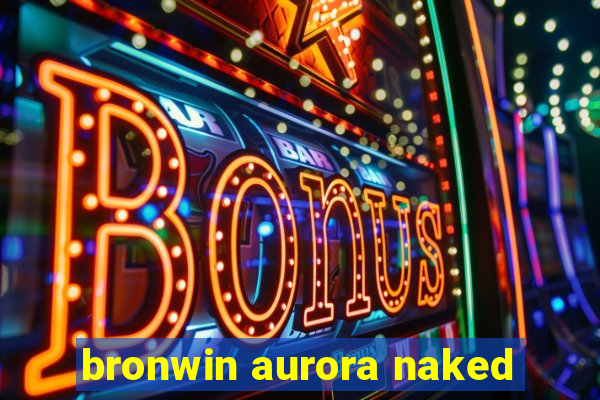 bronwin aurora naked